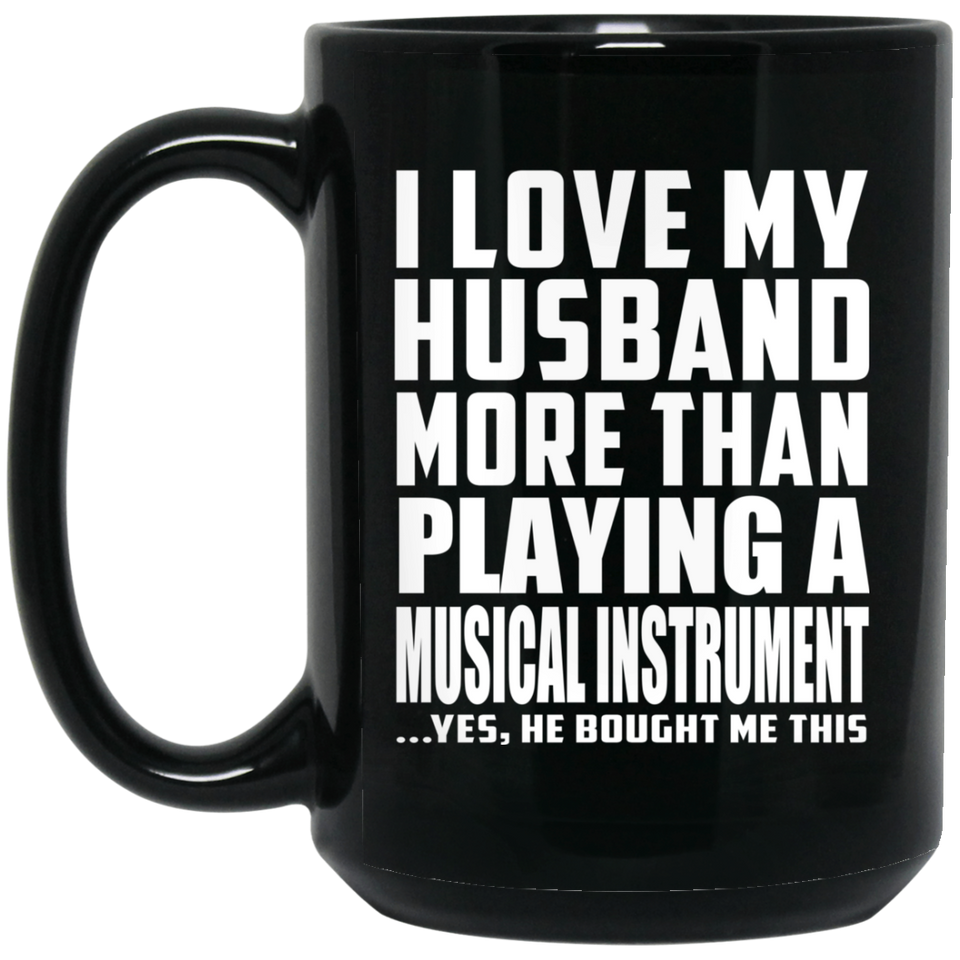 I Love My Husband More Than Playing A Musical Instrument - 15 Oz Coffee Mug Black