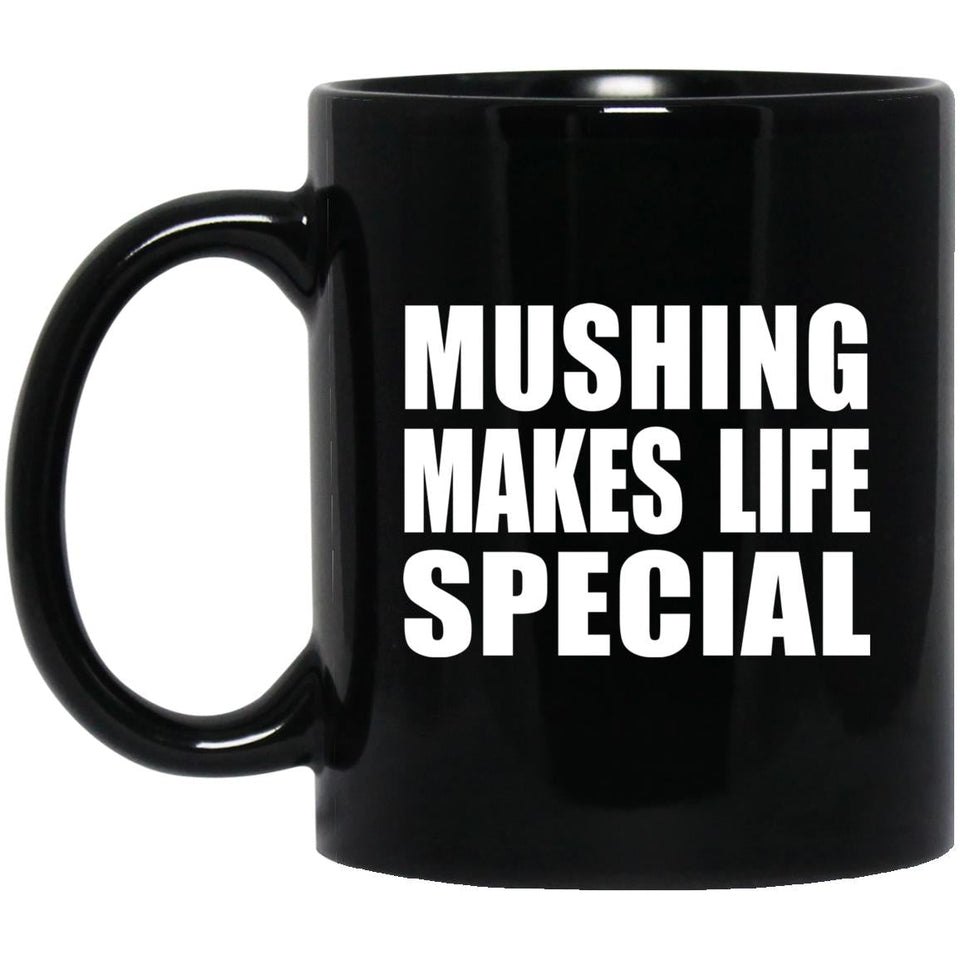 Mushing Makes Life Special - 11oz Coffee Mug Black