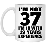37th Birthday I'm Not 37 I'm 18 With 19 Years Experience - 11oz Coffee Mug