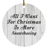 All I Want For Christmas Is More Snowshoeing - Circle Ornament F
