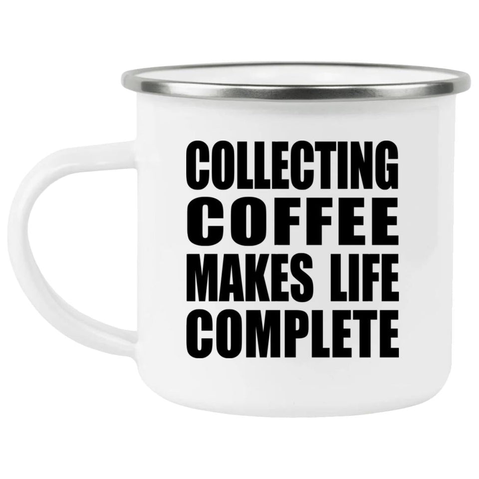 Collecting Coffee Makes Life Complete - 12oz Camping Mug