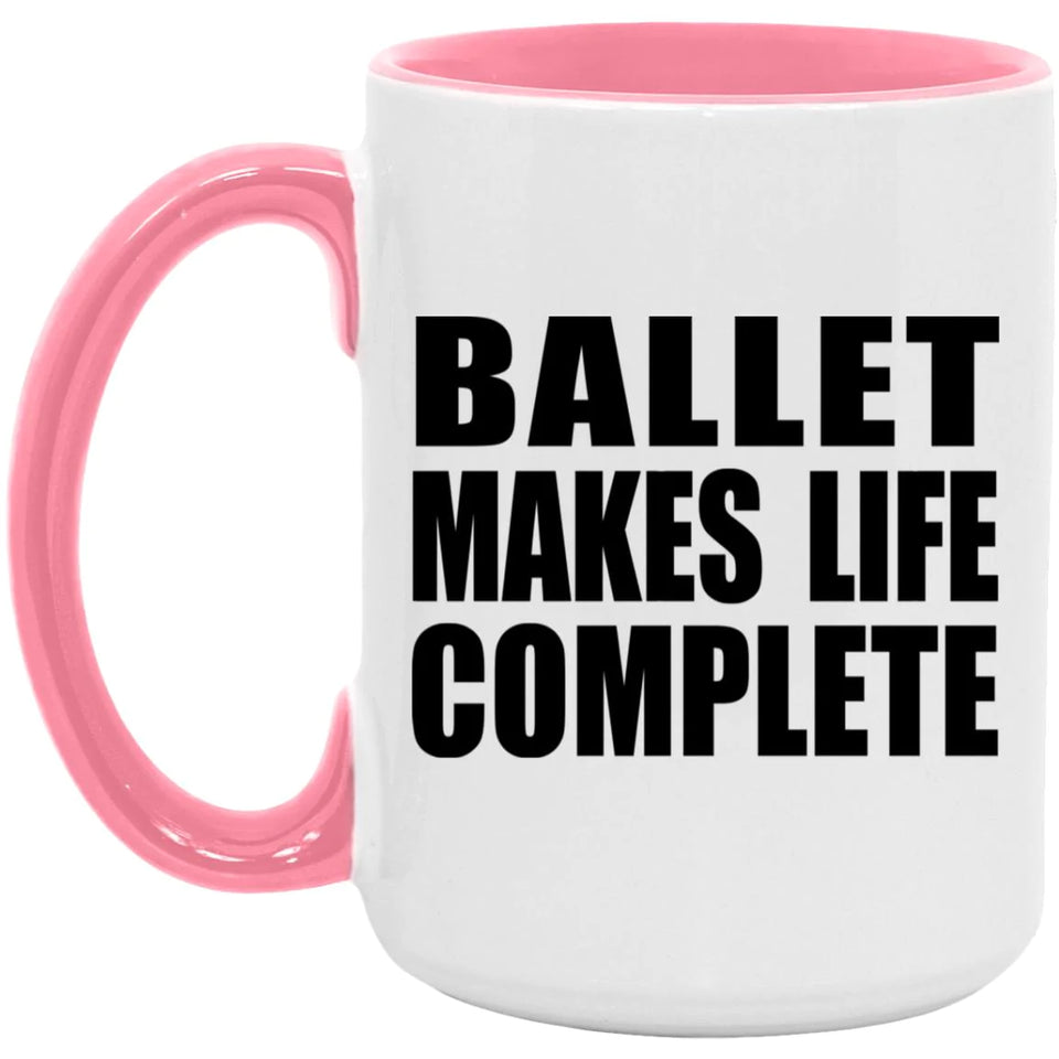 Ballet Makes Life Complete - 15oz Accent Mug Pink