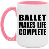 Ballet Makes Life Complete - 15oz Accent Mug Pink
