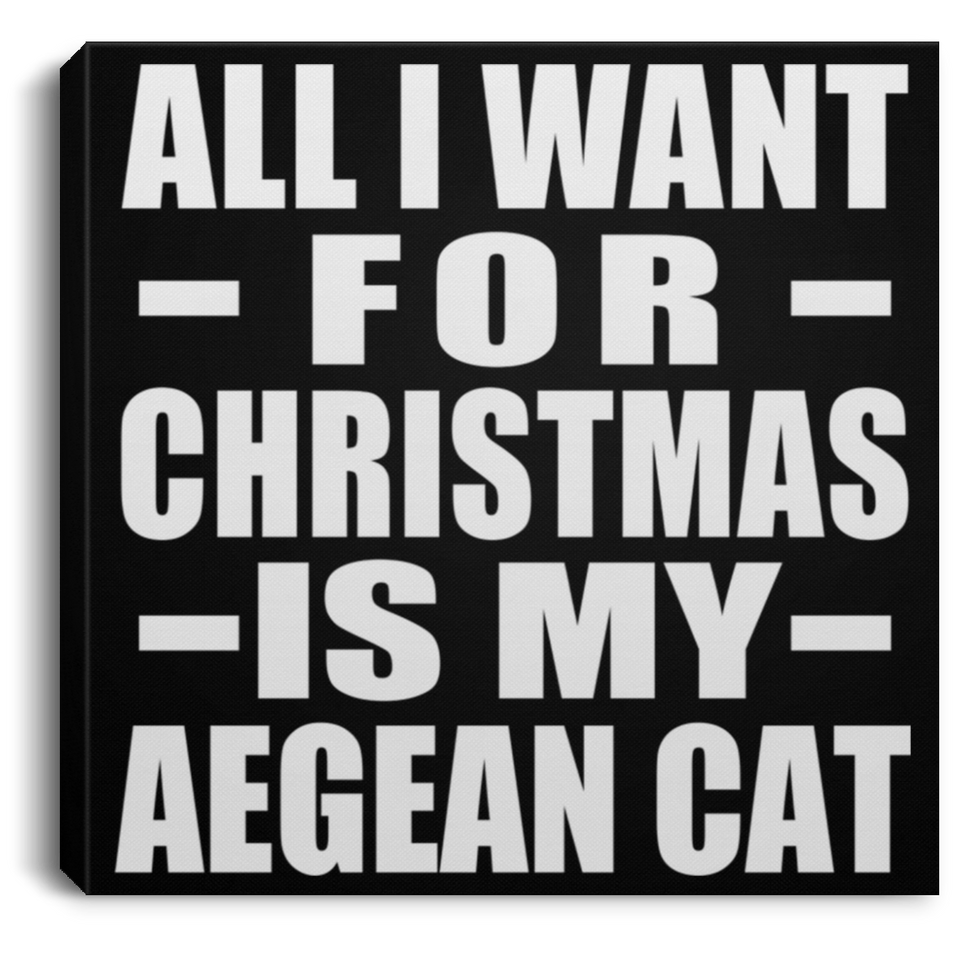 All I Want For Christmas Is My Aegean Cat - Canvas Square