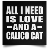 All I Need Is Love And A Calico Cat - Poster Square