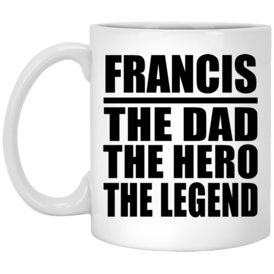 Francis The Dad The Hero The Legend - 11 Oz Coffee Mug