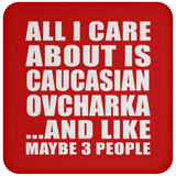 All I Care About Is Caucasian Ovcharka - Drink Coaster