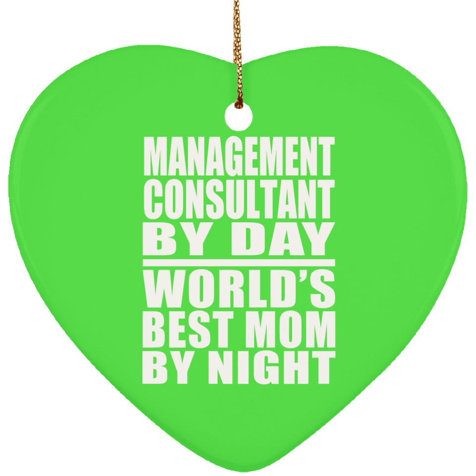 Management Consultant By Day World's Best Mom By Night - Heart Ornament