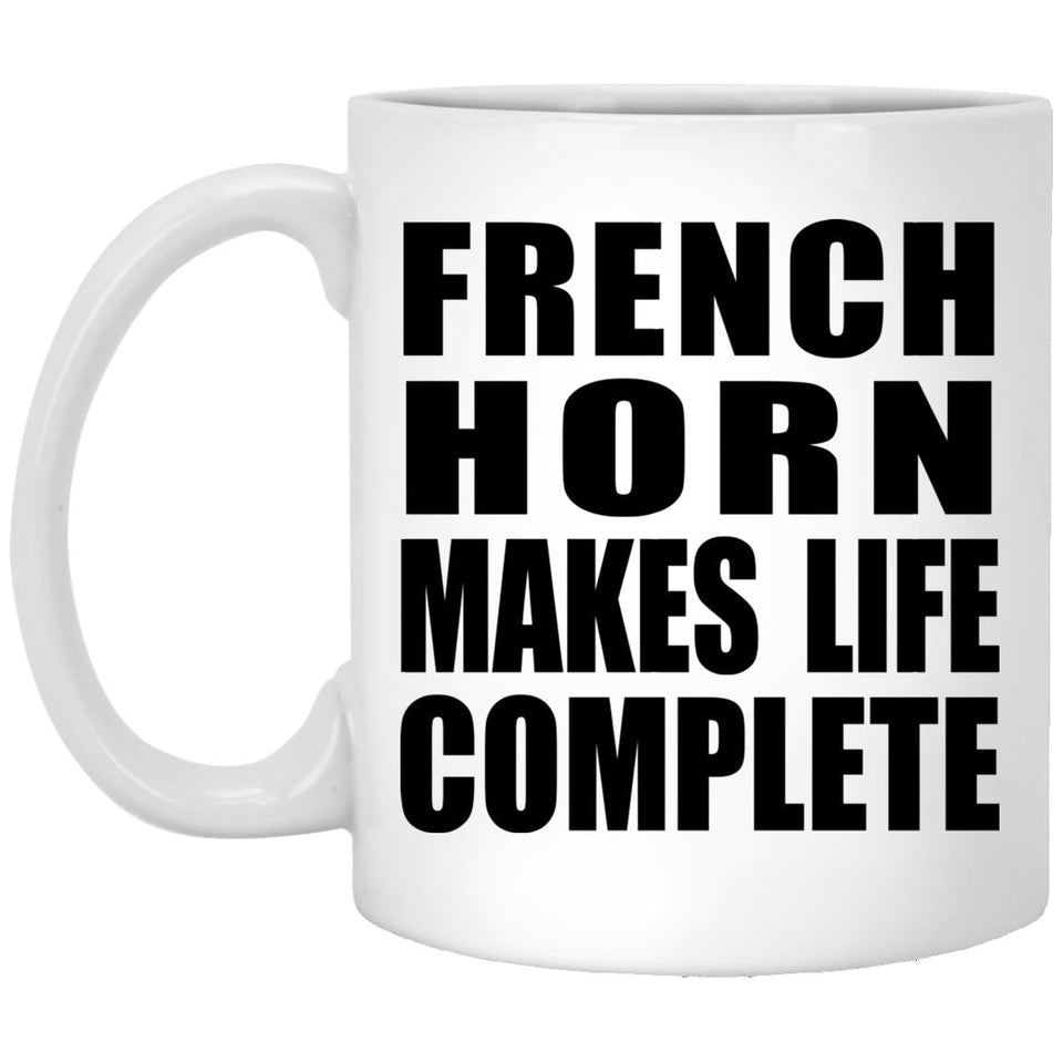 French Horn Makes Life Complete - 11oz Coffee Mug