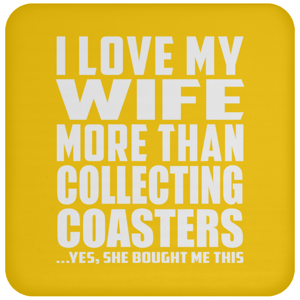 I Love My Wife More Than Collecting Coasters - Drink Coaster