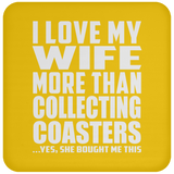 I Love My Wife More Than Collecting Coasters - Drink Coaster