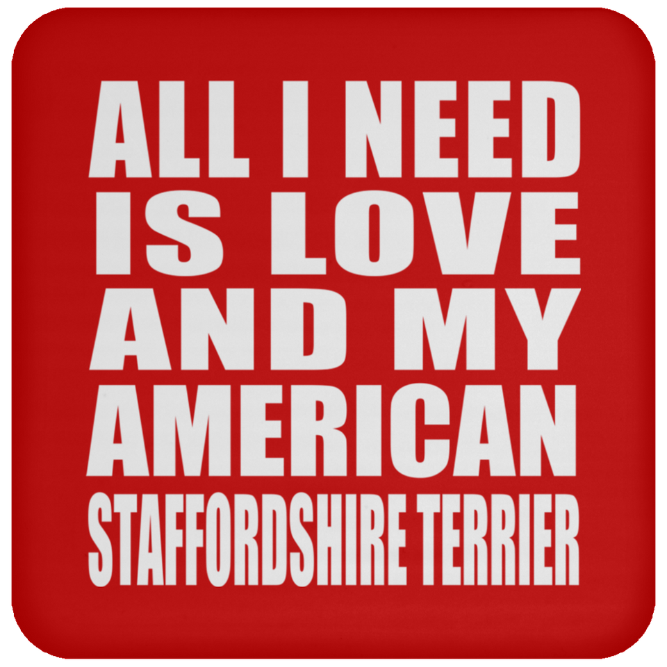 All I Need Is Love And My American Staffordshire Terrier - Drink Coaster