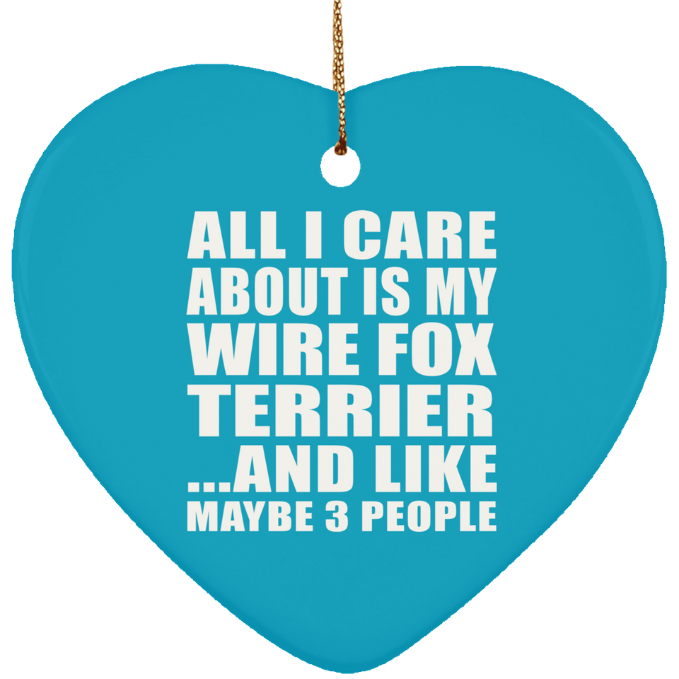 All I Care About Is My Wire Fox Terrier - Heart Ornament