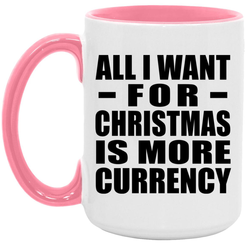 All I Want For Christmas Is More Currency - 15oz Accent Mug Pink