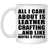 All I Care About Is Leather Crafting - 11 Oz Coffee Mug