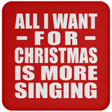 All I Want For Christmas Is More Singing - Coaster