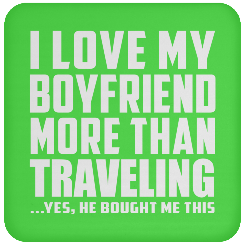 I Love My Boyfriend More Than Traveling - Drink Coaster