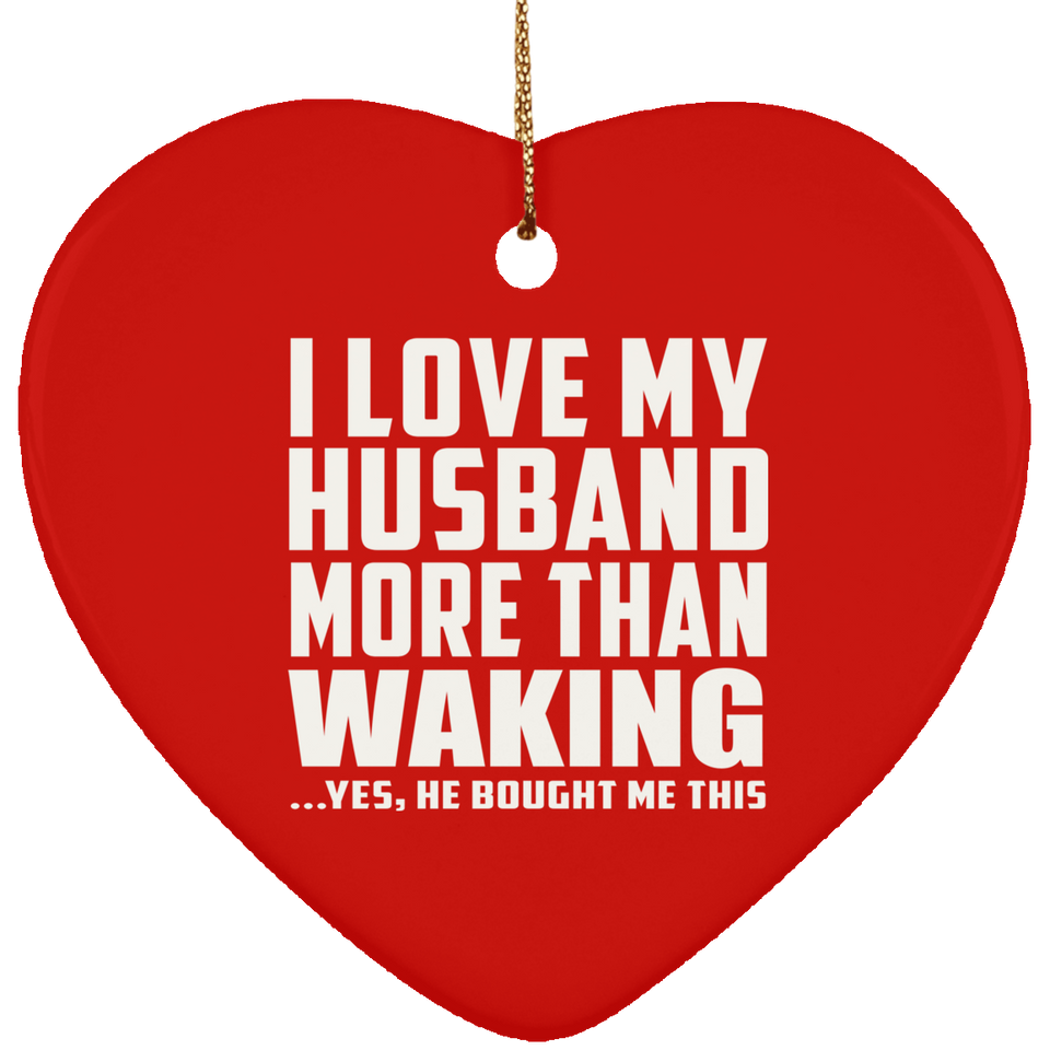 I Love My Husband More Than Waking - Heart Ornament
