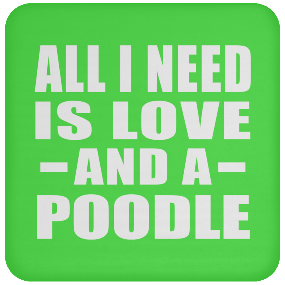 All I Need Is Love And A Poodle - Drink Coaster