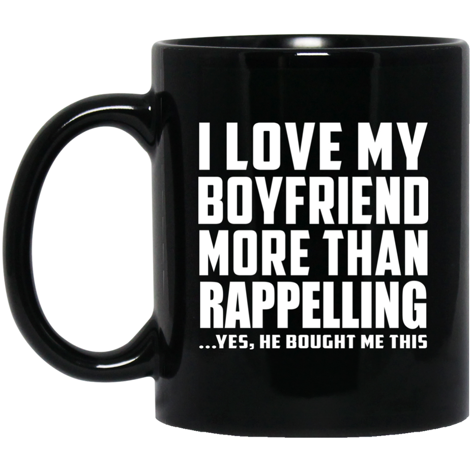 I Love My Boyfriend More Than Rappelling - 11 Oz Coffee Mug Black