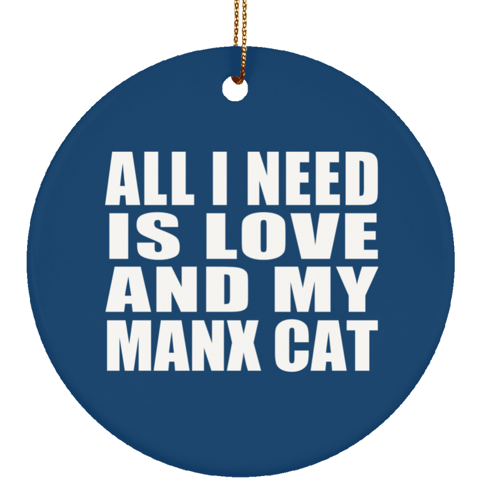 All I Need Is Love And My Manx Cat - Circle Ornament