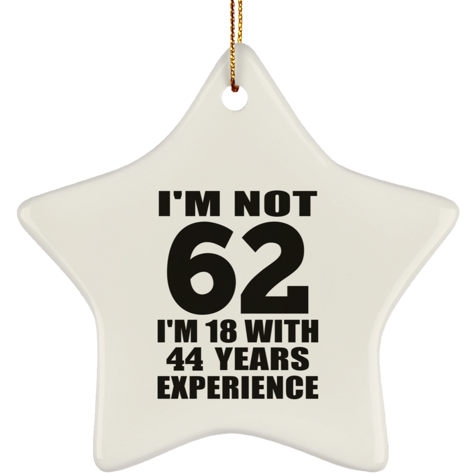 62nd Birthday I'm Not 62 I'm 18 With 44 Years Experience - Star Ornament