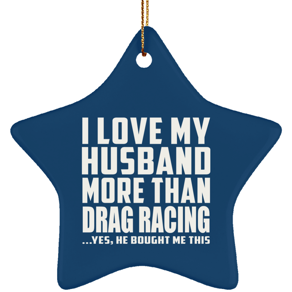 I Love My Husband More Than Drag Racing - Star Ornament