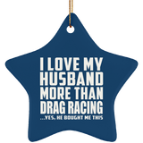 I Love My Husband More Than Drag Racing - Star Ornament