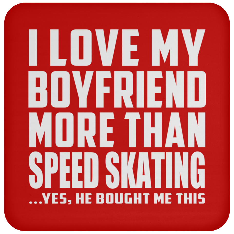 I Love My Boyfriend More Than Speed Skating - Drink Coaster
