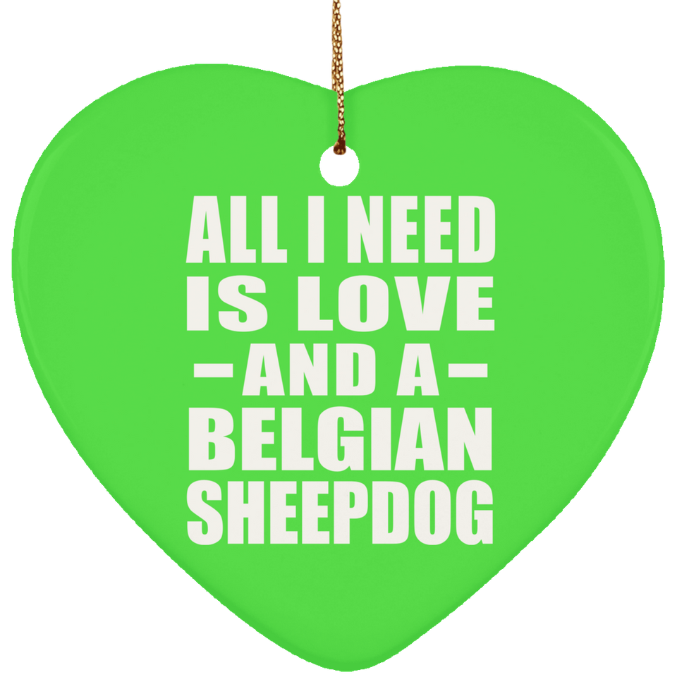 All I Need Is Love And A Belgian Sheepdog - Heart Ornament