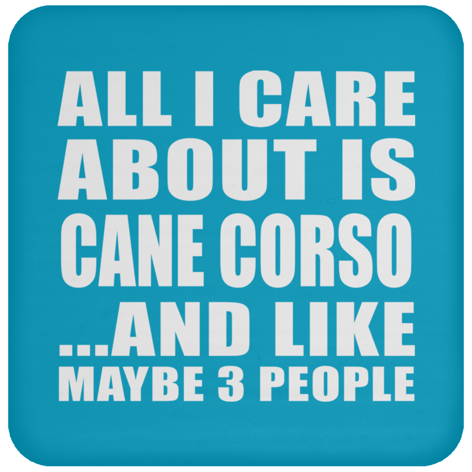 All I Care About Is Cane Corso - Drink Coaster