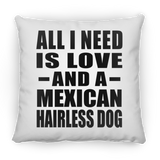 All I Need Is Love And A Mexican Hairless Dog - Throw Pillow