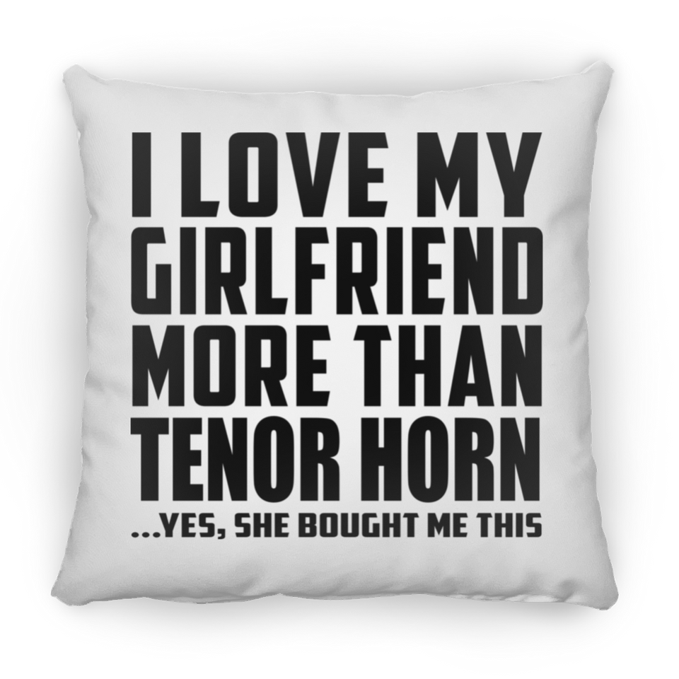 I Love My Girlfriend More Than Tenor Horn - Throw Pillow