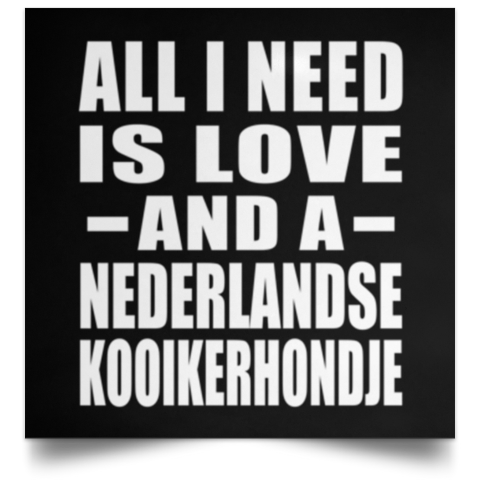 All I Need Is Love And A Nederlandse Kooikerhondje - Poster Square