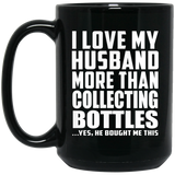 I Love My Husband More Than Collecting Bottles - 15 Oz Coffee Mug Black