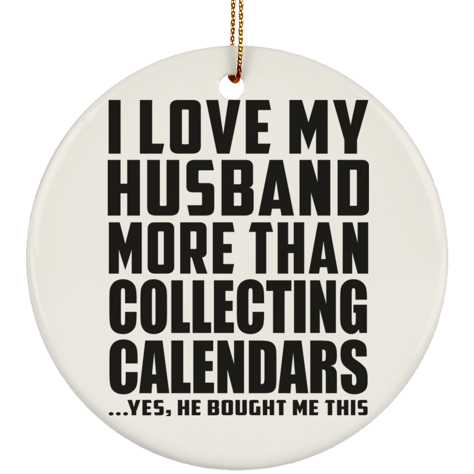 I Love My Husband More Than Collecting Calendars - Circle Ornament
