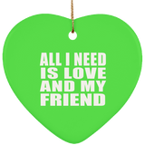 All I Need Is Love And My Friend - Heart Ornament