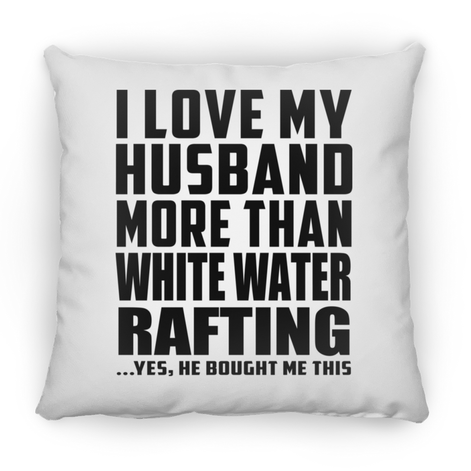 I Love My Husband More Than White Water Rafting - Throw Pillow