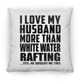 I Love My Husband More Than White Water Rafting - Throw Pillow