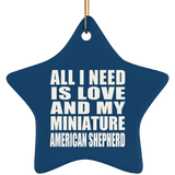 All I Need Is Love And My Miniature American Shepherd - Star Ornament