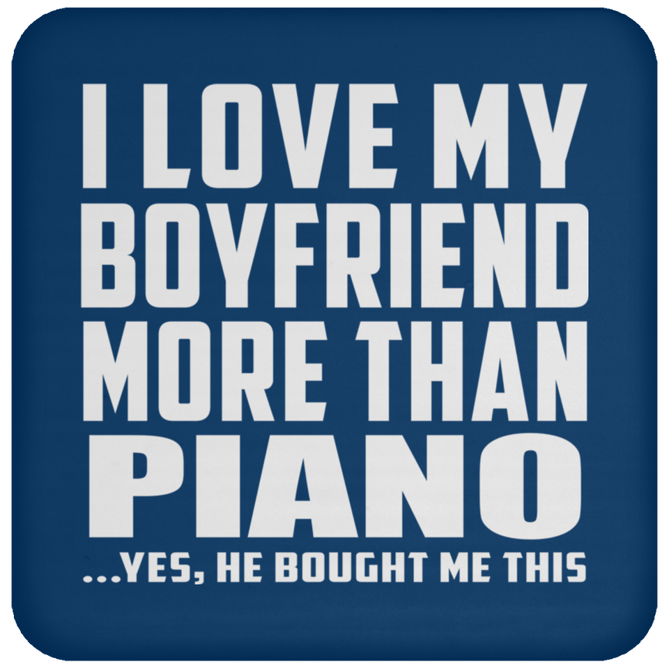 I Love My Boyfriend More Than Piano - Drink Coaster