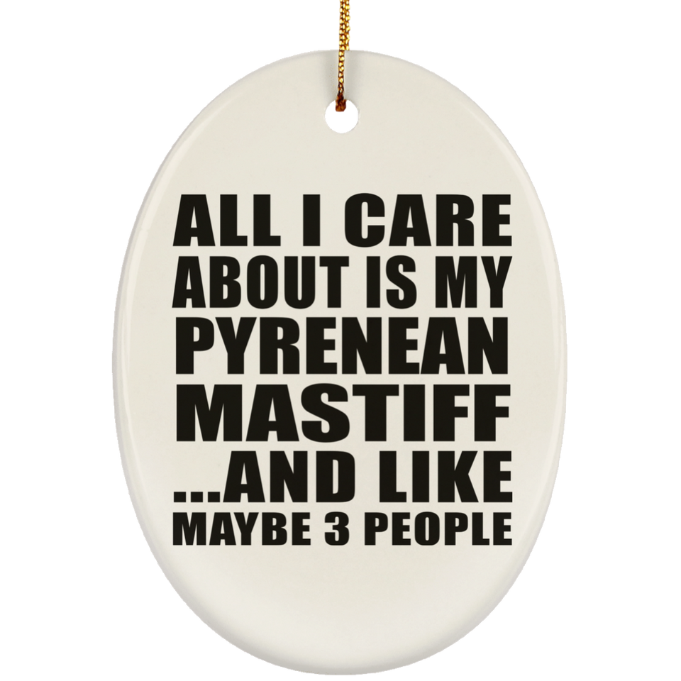 All I Care About Is My Pyrenean Mastiff - Oval Ornament
