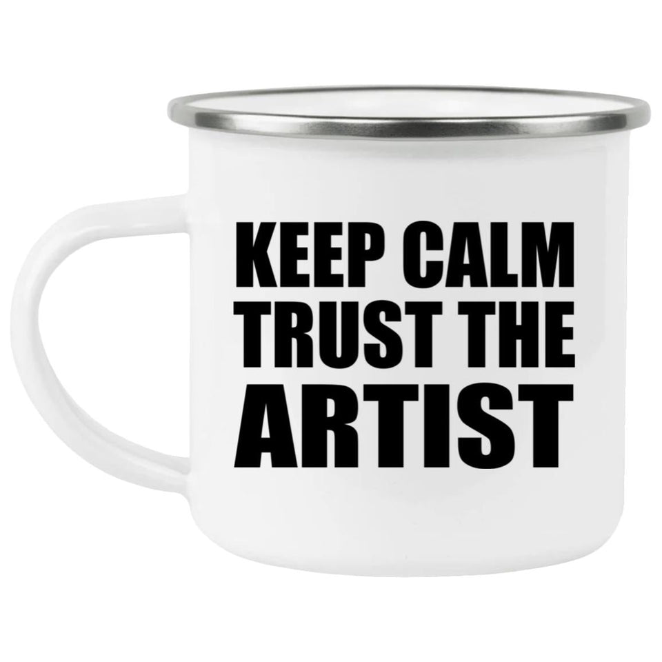 Keep Calm and Trust The Artist - 12oz Camping Mug