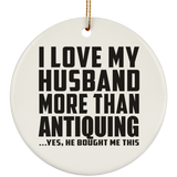 I Love My Husband More Than Antiquing - Circle Ornament