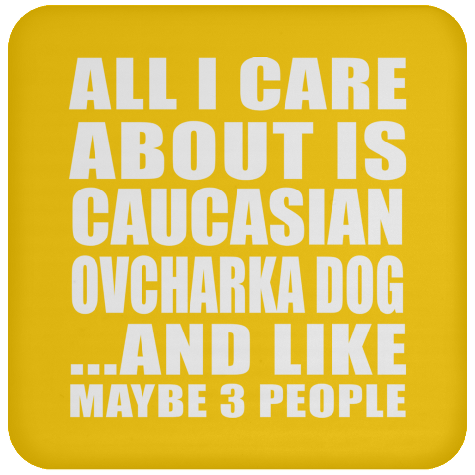 All I Care About Is Caucasian Ovcharka Dog - Drink Coaster