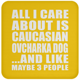 All I Care About Is Caucasian Ovcharka Dog - Drink Coaster
