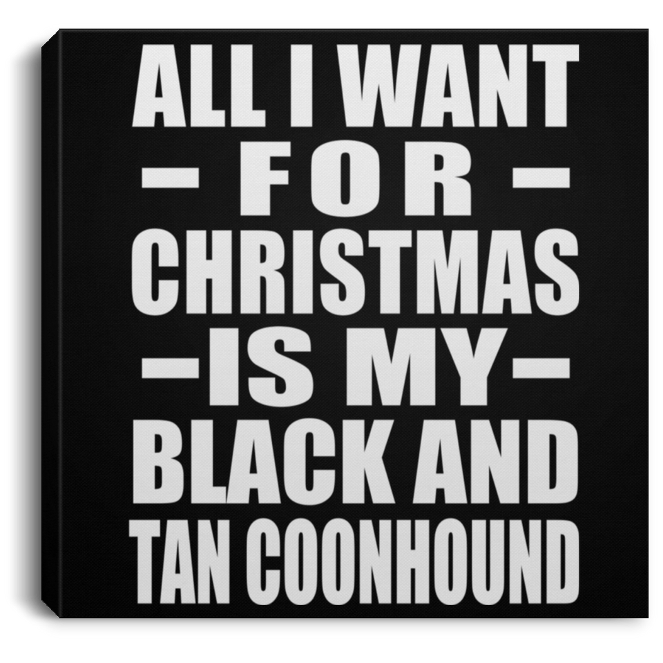 All I Want For Christmas Is My Black And Tan Coonhound - Canvas Square