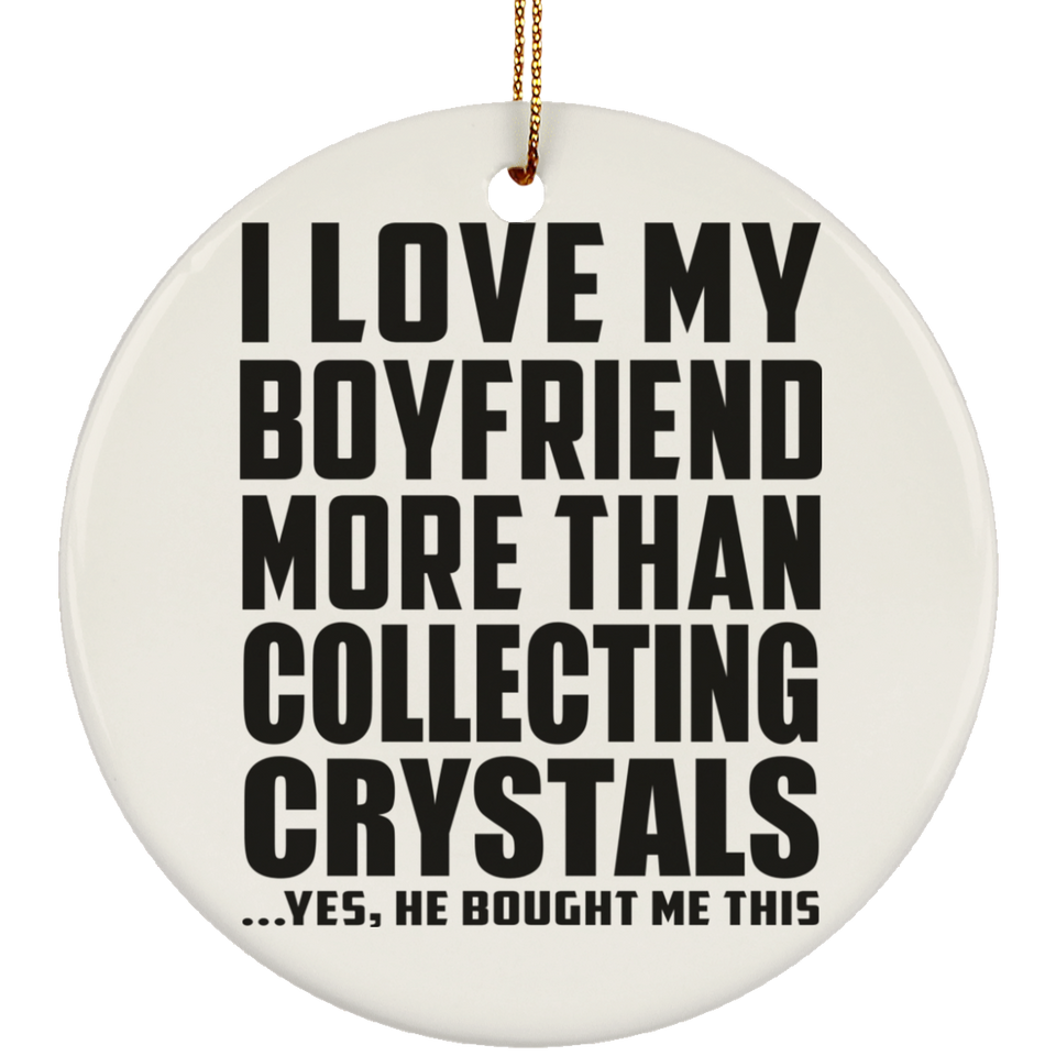 I Love My Boyfriend More Than Collecting Crystals - Circle Ornament