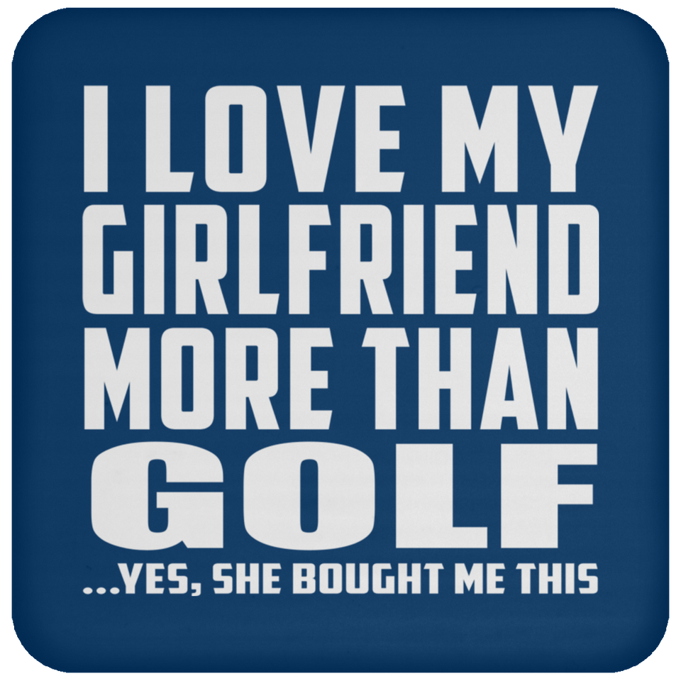 I Love My Girlfriend More Than Golf - Drink Coaster