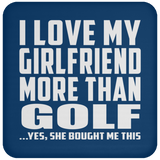 I Love My Girlfriend More Than Golf - Drink Coaster